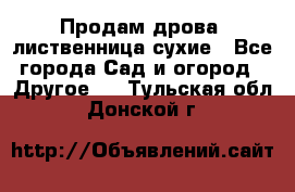 Продам дрова, лиственница,сухие - Все города Сад и огород » Другое   . Тульская обл.,Донской г.